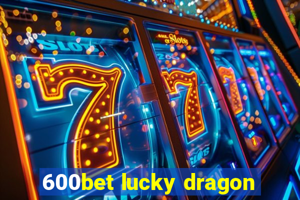 600bet lucky dragon